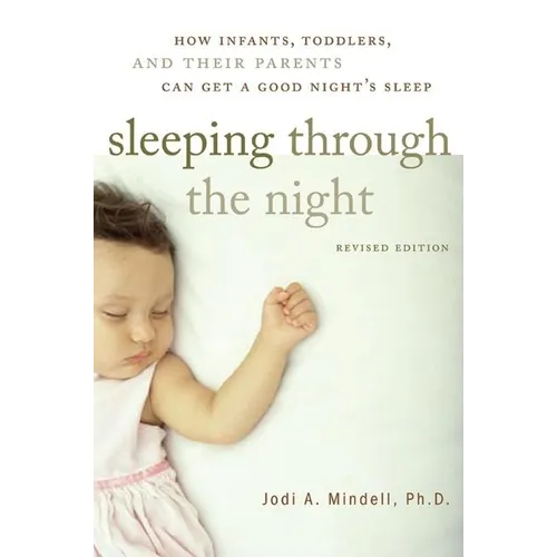 Sleeping Through the Night, Revised Edition: How Infants, Toddlers, and Their Parents Can Get a Good Night's Sleep - Paperback