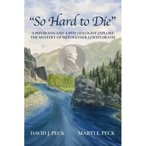 "So Hard to Die": A Physician and a Psychologist Explore the Mystery of Meriwether Lewis's Death - Paperback