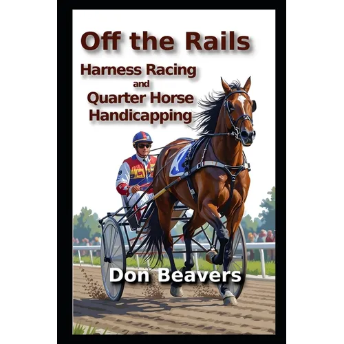 Off the Rails: Harness Racing and Quarter Horse Handicapping - Paperback