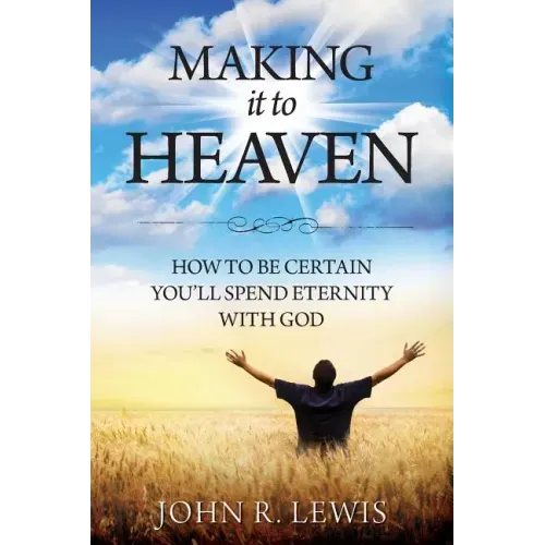 Making It to Heaven: How to Be Certain You'll Spend Eternity with God - Paperback