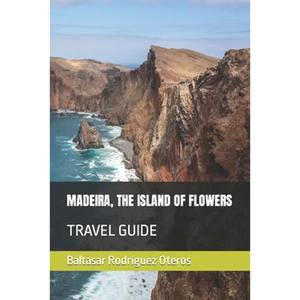 Madeira, the Island of Flowers: Travel Guide - Paperback