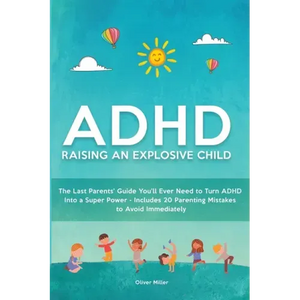 ADHD - Raising an Explosive Child: The Last Parents' Guide You'll Ever Need to Turn ADHD Into a Super Power- Includes 20 Parenting Mistakes to Avoid I - Paperback