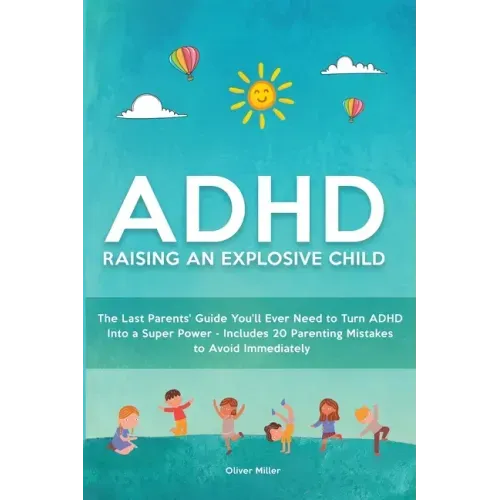 ADHD - Raising an Explosive Child: The Last Parents' Guide You'll Ever Need to Turn ADHD Into a Super Power- Includes 20 Parenting Mistakes to Avoid I - Paperback