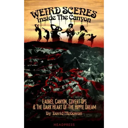 Weird Scenes Inside the Canyon: Laurel Canyon, Covert Ops & the Dark Heart of the Hippie Dream - Paperback