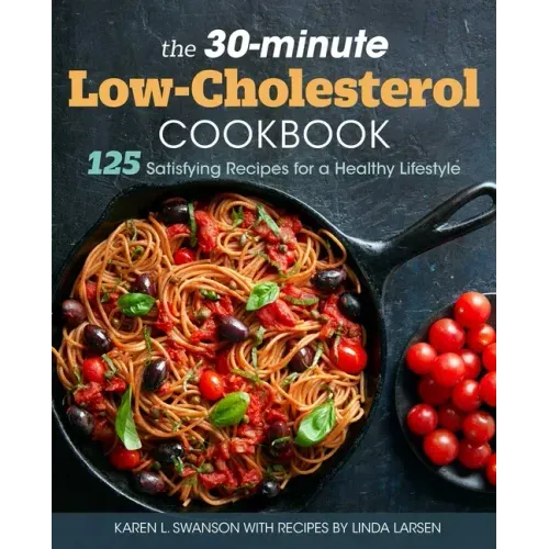 The 30-Minute Low Cholesterol Cookbook: 125 Satisfying Recipes for a Healthy Lifestyle - Paperback