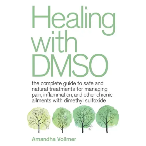 Healing with Dmso: The Complete Guide to Safe and Natural Treatments for Managing Pain, Inflammation, and Other Chronic Ailments with Dimethyl Sulfoxi - Paperback
