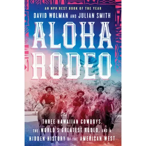 Aloha Rodeo: Three Hawaiian Cowboys, the World's Greatest Rodeo, and a Hidden History of the American West - Paperback