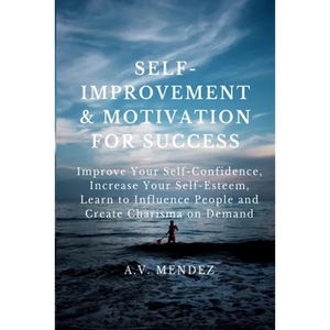 Self-Improvement & Motivation for Success Bundle: Improve Your Self-Confidence, Increase Your Self-Esteem, Learn to Influence People and Create Charis - Paperback