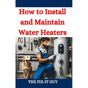 How to Install and Maintain Water Heaters: Troubleshooting, Energy Efficiency, and Money-Saving Tips for Homeowners and Plumbers - Paperback