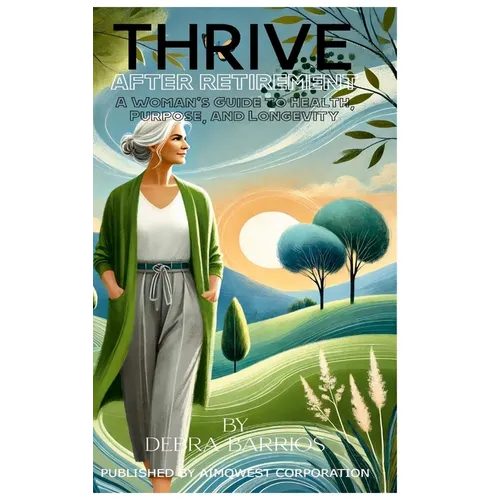 Thrive After Retirement: A Woman's Guide to Health, Purpose, and Longevity - Hardcover