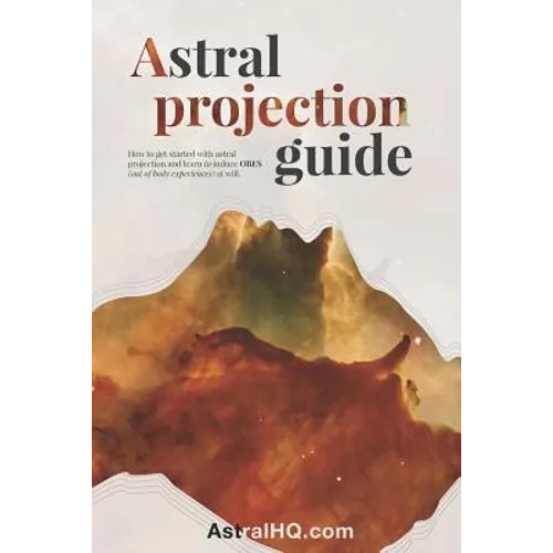 Astral Projection Guide: How to get started with Astral Projection and learn to induce OBEs (out of body experiences) at will - Paperback