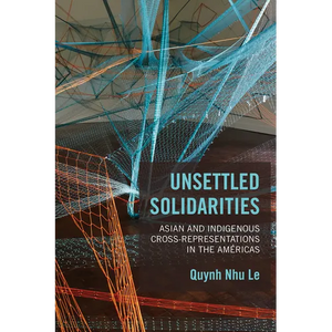 Unsettled Solidarities: Asian and Indigenous Cross-Representations in the Américas - Paperback