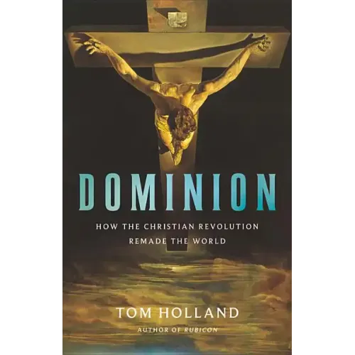 Dominion: How the Christian Revolution Remade the World - Hardcover