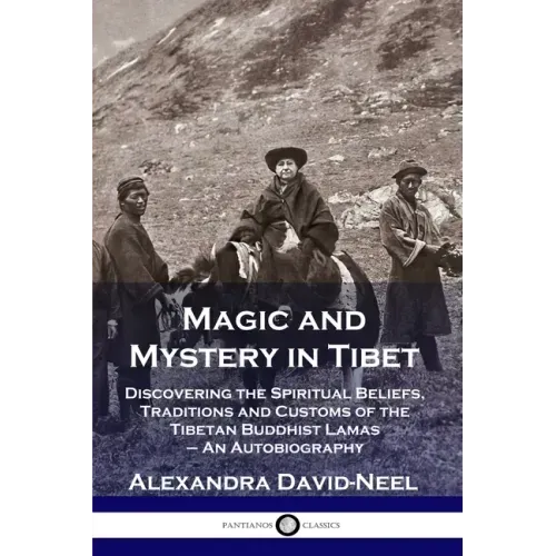 Magic and Mystery in Tibet: Discovering the Spiritual Beliefs, Traditions and Customs of the Tibetan Buddhist Lamas - An Autobiography - Paperback