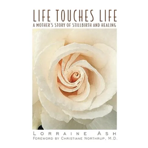 Life Touches Life: A Mother's Story of Stillbirth and Healing - Paperback