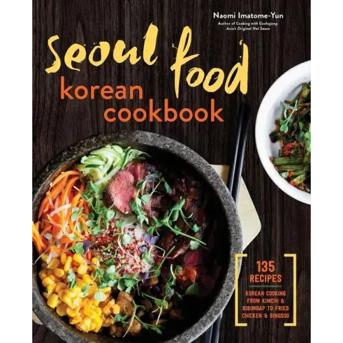 Seoul Food Korean Cookbook: Korean Cooking from Kimchi and Bibimbap to Fried Chicken and Bingsoo - Paperback