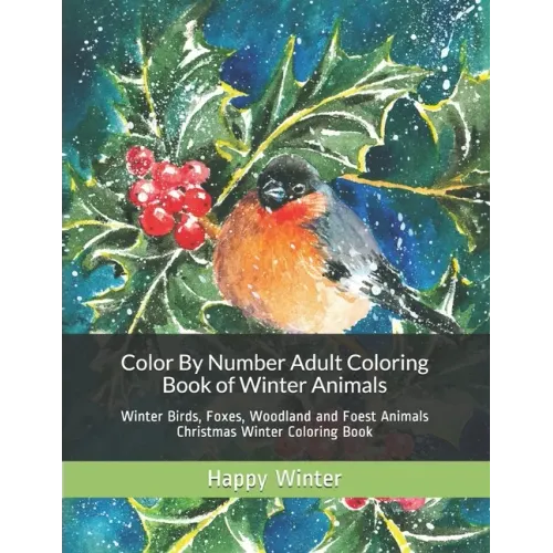 Color By Number Adult Coloring Book of Winter Animals: Winter Birds, Foxes, Woodland and Foest Animals Christmas Winter Coloring Book