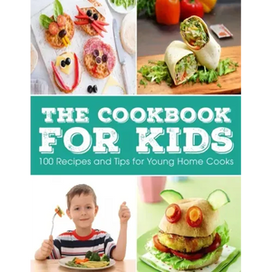 The Cookbook for KIDS: 100 Recipes and Tips for Young Home Cooks - Paperback