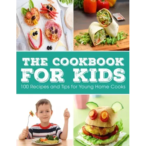 The Cookbook for KIDS: 100 Recipes and Tips for Young Home Cooks - Paperback