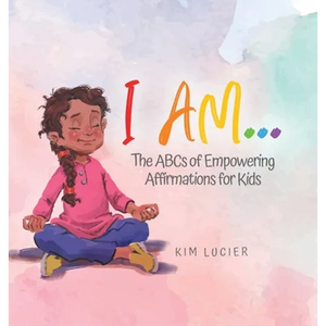 I Am...: The ABCs of Empowering Affirmations for Kids - Hardcover
