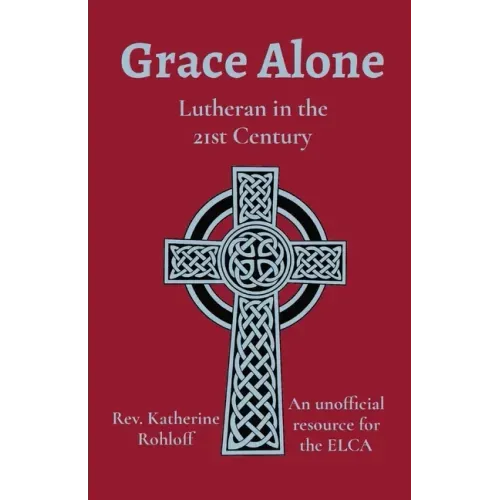 Grace Alone: Lutheran in the 21st Century - Paperback