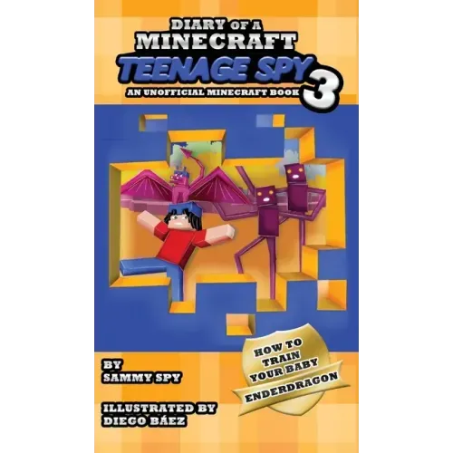 Diary Of A Minecraft Teenage Spy 3: Book 3: 'How To Train Your Baby Enderdragon' - Hardcover