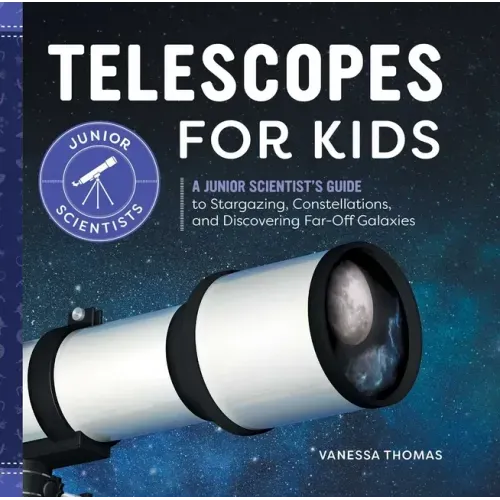 Telescopes for Kids: A Junior Scientist's Guide to Stargazing, Constellations, and Discovering Far-Off Galaxies - Hardcover