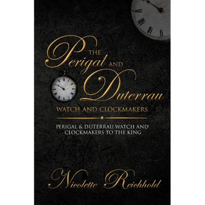 The Perigal and Duterrau watch and clockmakers: Perigal & Duterrau watch and clockmakers to the King - Paperback