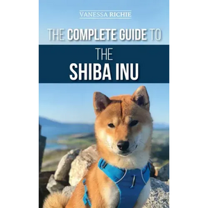 The Complete Guide to the Shiba Inu: Selecting, Preparing for, Training, Feeding, Raising, and Loving Your New Shiba Inu - Hardcover