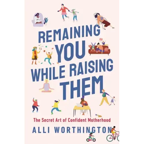 Remaining You While Raising Them: The Secret Art of Confident Motherhood - Paperback