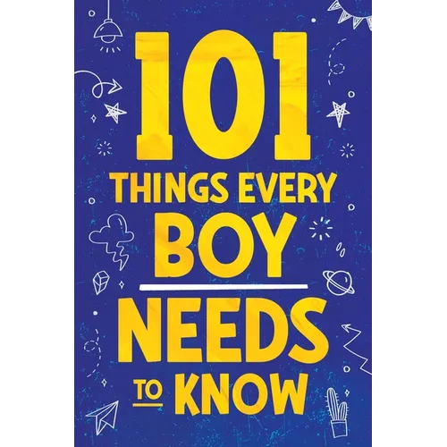 101 Things Every Boy Needs To Know: Important Life Advice for Teenage Boys! - Paperback