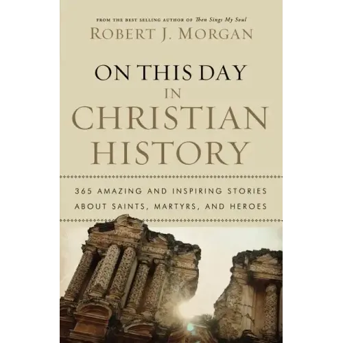 On This Day in Christian History: 365 Amazing and Inspiring Stories about Saints, Martyrs and Heroes - Paperback