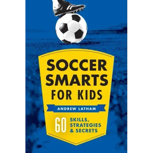 Soccer Smarts for Kids: 60 Skills, Strategies, and Secrets - Paperback