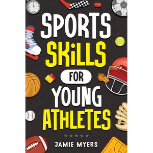 Sports Skills for Young Athletes: Master Mental Toughness, Resilience, Teamwork, Confidence, Motivation, Discipline, and So Much More! - Paperback