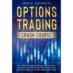 Options Trading crash course: How to Make Strategic Investments with Consistent Daily Returns that 95% of New Traders Fail to Make. Suitable for Begin - Paperback