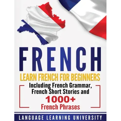 French: Learn French For Beginners Including French Grammar, French Short Stories and 1000+ French Phrases - Hardcover