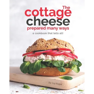 The Cottage Cheese Prepared Many Ways: A Cookbook That Tells All! - Paperback