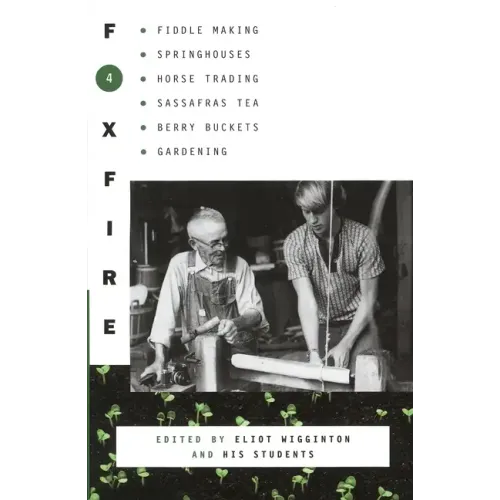 Foxfire 4: Fiddle Making, Spring Houses, Horse Trading, Sassafras Tea, Berry Buckets, Gardening - Paperback