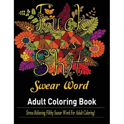 Swear Words Adult coloring book: Stress Relieving Filthy Swear Words for Adult Coloring!