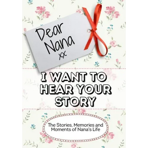 Dear Nana, I Want To Hear Your Story: The Stories, Memories and Moments of Nana's Life - Paperback