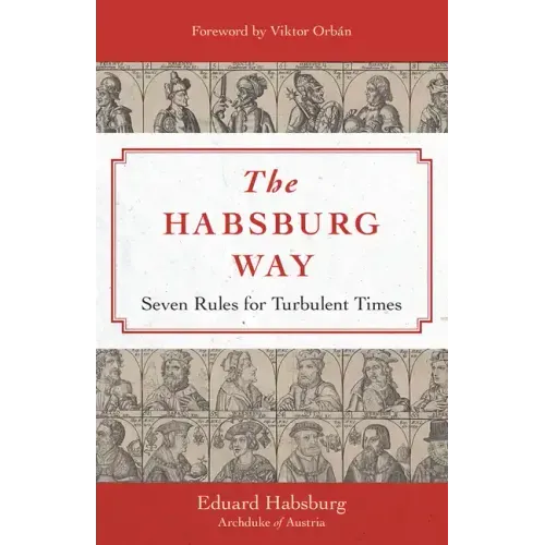The Habsburg Way: Seven Rules for Turbulent Times - Hardcover