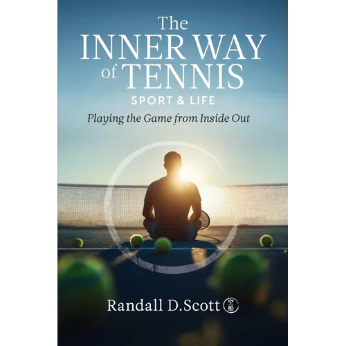 The Inner Way of Tennis, Sport, and Life: Playing the Game from Inside Out - Paperback