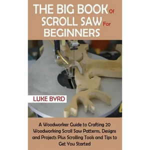 The Big Book of Scroll Saw for Beginners: A Woodworker Guide to Crafting 20 Woodworking Scroll Saw Patterns, Designs and Projects Plus Scrolling Tools - Hardcover