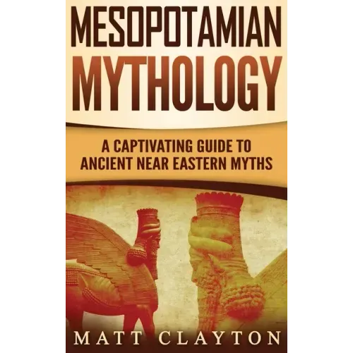 Mesopotamian Mythology: A Captivating Guide to Ancient Near Eastern Myths - Hardcover
