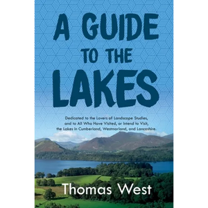 A Guide to the Lakes: Dedicated to the Lovers of Landscape Studies, and to All Who Have Visited, or Intend to Visit, the Lakes in Cumberland, Westmorl - Paperback