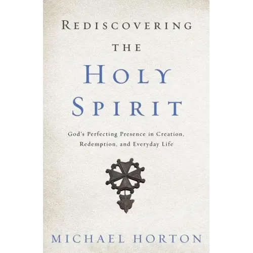 Rediscovering the Holy Spirit: God's Perfecting Presence in Creation, Redemption, and Everyday Life - Paperback
