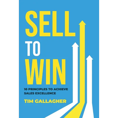 Sell to Win: 10 Principles to Achieve Sales Excellence - Hardcover