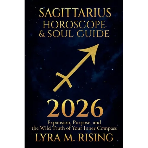 Sagittarius Horoscope & Soul Guide for 2026: Expansion, Purpose, and the Wild Truth of Your Inner Compass - Paperback