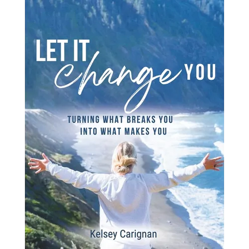 Let It Change You: Turning What Breaks You Into What Makes You - Paperback