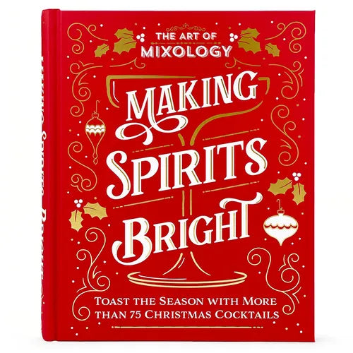 The Art of Mixology: Making Spirits Bright - Hardcover